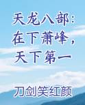 天龙八部：在下萧峰，天下第一