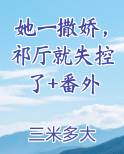 她一撒娇，祁厅就失控了+番外免费下载